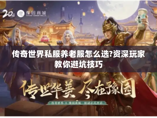 传奇世界私服养老服怎么选?资深玩家教你避坑技巧 传奇世界私服养老服怎么选?资深玩家教你避坑技巧