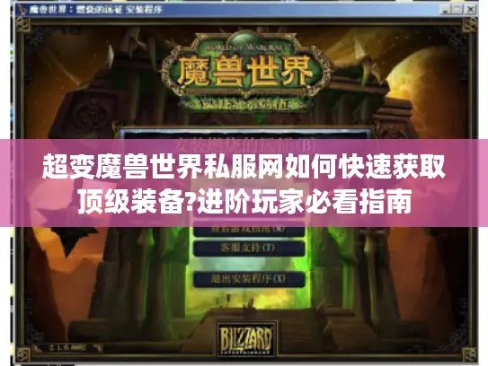 超变魔兽世界私服网如何快速获取顶级装备?进阶玩家必看指南 超变魔兽世界私服网如何快速获取顶级装备?进阶玩家必看指南