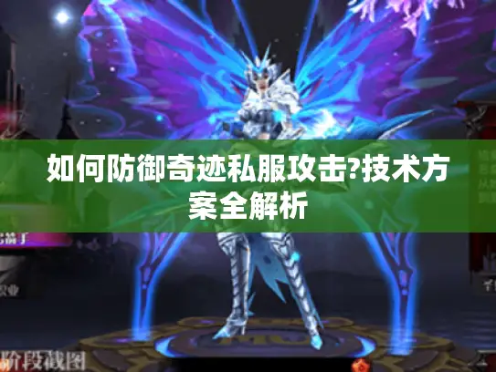 如何防御奇迹私服攻击?技术方案全解析 如何防御奇迹私服攻击?技术方案全解析