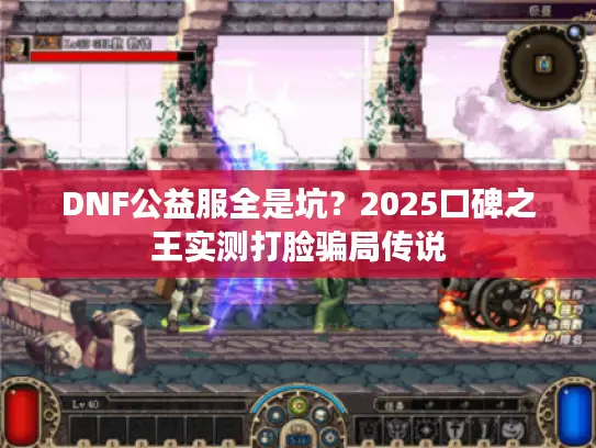 DNF公益服全是坑？2025口碑之王实测打脸骗局传说