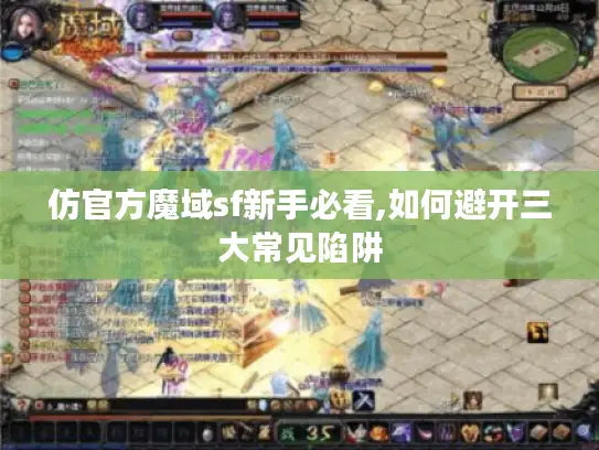 仿官方魔域sf新手必看,如何避开三大常见陷阱