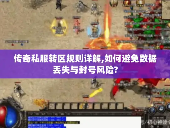 传奇私服转区规则详解,如何避免数据丢失与封号风险? 传奇私服转区规则详解,如何避免数据丢失与封号风险?