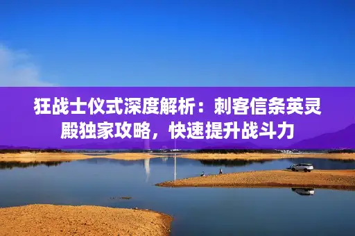 狂战士仪式深度解析:刺客信条英灵殿独家攻略,快速提升战斗力 狂战士仪式深度解析:刺客信条英灵殿独家攻略,快速提升战斗力