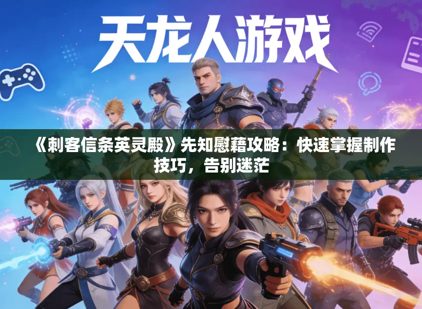 《刺客信条英灵殿》先知慰藉攻略：快速掌握制作技巧，告别迷茫