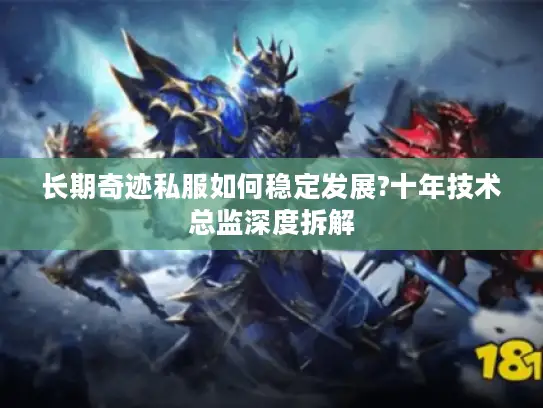 长期奇迹私服如何稳定发展?十年技术总监深度拆解