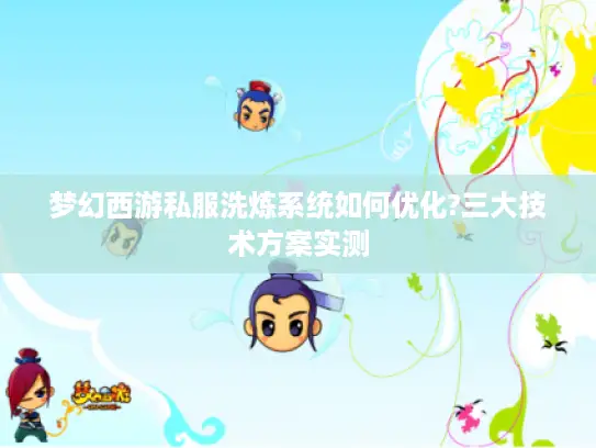 梦幻西游私服洗炼系统如何优化?三大技术方案实测