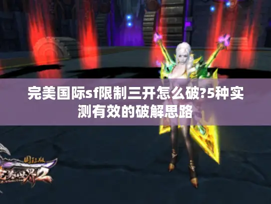 完美国际sf限制三开怎么破?5种实测有效的破解思路
