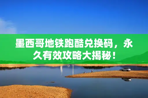 墨西哥地铁跑酷兑换码,永久有效攻略大揭秘! 墨西哥地铁跑酷兑换码,永久有效攻略大揭秘!