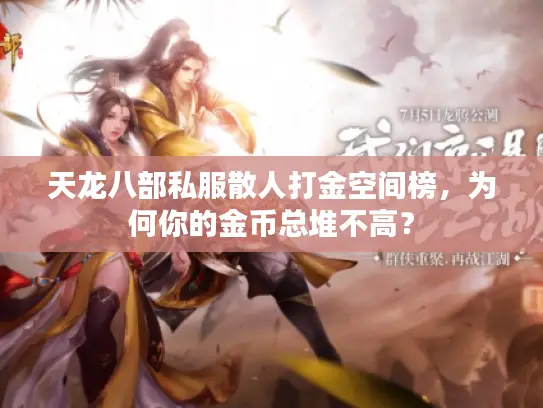 天龙八部私服散人打金空间榜,为何你的金币总堆不高? 天龙八部私服散人打金空间榜,为何你的金币总堆不高?