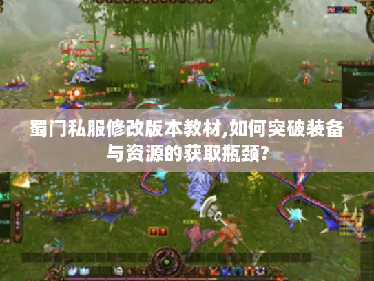 蜀门私服修改版本教材,如何突破装备与资源的获取瓶颈?