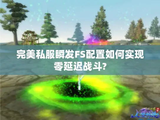 完美私服瞬发FS配置如何实现零延迟战斗?