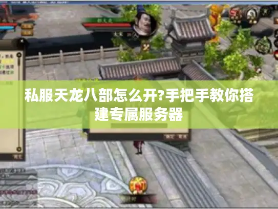 私服天龙八部怎么开?手把手教你搭建专属服务器