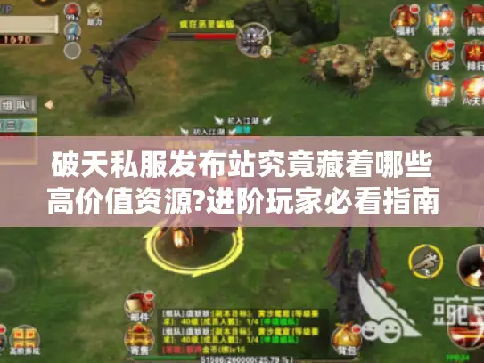 破天私服发布站究竟藏着哪些高价值资源?进阶玩家必看指南