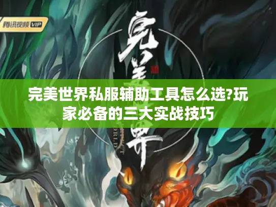 完美世界私服辅助工具怎么选?玩家必备的三大实战技巧 完美世界私服辅助工具怎么选?玩家必备的三大实战技巧