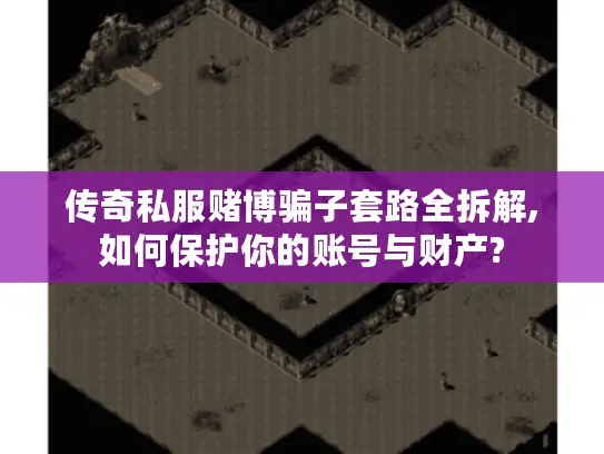 传奇私服赌博骗子套路全拆解,如何保护你的账号与财产? 传奇私服赌博骗子套路全拆解,如何保护你的账号与财产?