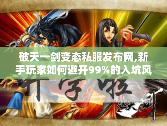 破天一剑变态私服发布网,新手玩家如何避开99%的入坑风险