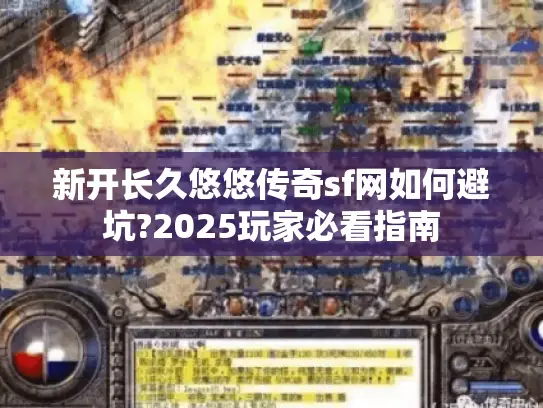 新开长久悠悠传奇sf网如何避坑?2025玩家必看指南