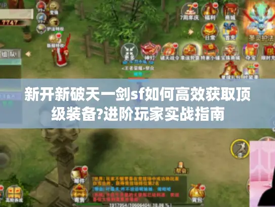 新开新破天一剑sf如何高效获取顶级装备?进阶玩家实战指南 新开新破天一剑sf如何高效获取顶级装备?进阶玩家实战指南