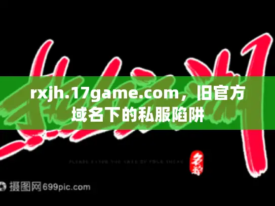 rxjh.17game.com，旧官方域名下的私服陷阱