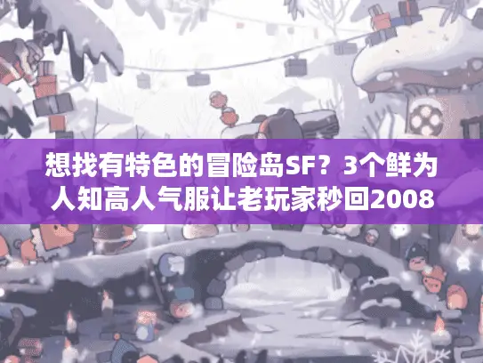 想找有特色的冒险岛SF?3个鲜为人知高人气服让老玩家秒回2008! 想找有特色的冒险岛SF?3个鲜为人知高人气服让老玩家秒回2008!