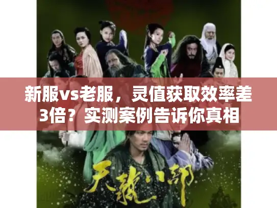 新服vs老服，灵值获取效率差3倍？实测案例告诉你真相