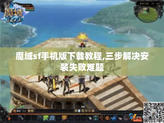 魔域sf手机版下载教程,三步解决安装失败难题