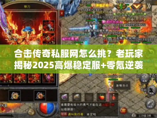 合击传奇私服网怎么挑？老玩家揭秘2025高爆稳定服+零氪逆袭实战攻略