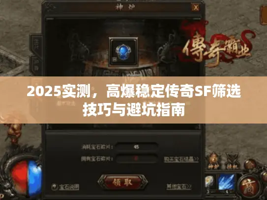 2025实测,高爆稳定传奇SF筛选技巧与避坑指南 2025实测,高爆稳定传奇SF筛选技巧与避坑指南