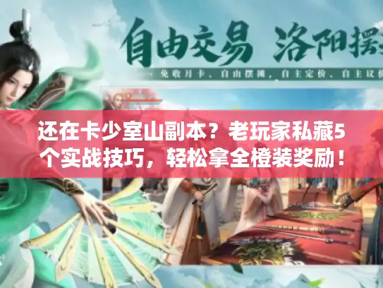 还在卡少室山副本？老玩家私藏5个实战技巧，轻松拿全橙装奖励！