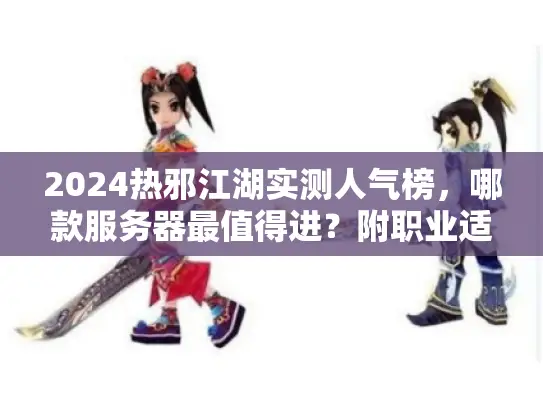 2024热邪江湖实测人气榜，哪款服务器最值得进？附职业适配攻略