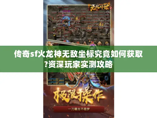 传奇sf火龙神无敌坐标究竟如何获取?资深玩家实测攻略 传奇sf火龙神无敌坐标究竟如何获取?资深玩家实测攻略