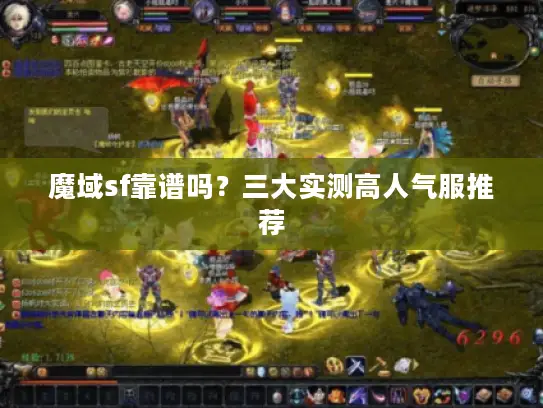 魔域sf靠谱吗?三大实测高人气服推荐 魔域sf靠谱吗?三大实测高人气服推荐
