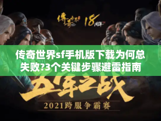 传奇世界sf手机版下载为何总失败?3个关键步骤避雷指南