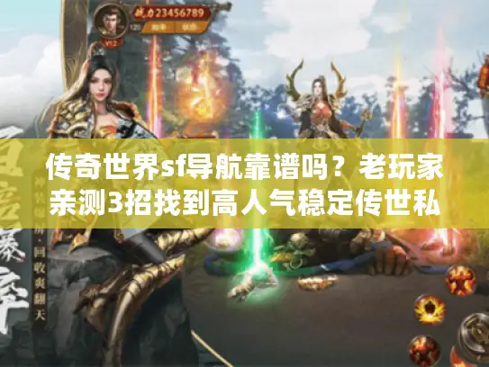 传奇世界sf导航靠谱吗？老玩家亲测3招找到高人气稳定传世私服！