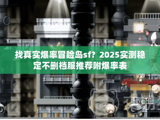 找真实爆率冒险岛sf？2025实测稳定不删档服推荐附爆率表