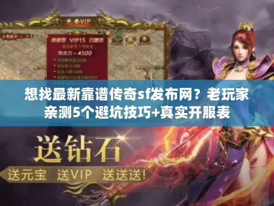 想找最新靠谱传奇sf发布网？老玩家亲测5个避坑技巧+真实开服表