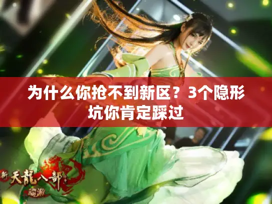 为什么你抢不到新区？3个隐形坑你肯定踩过