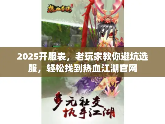 2025开服表，老玩家教你避坑选服，轻松找到热血江湖官网