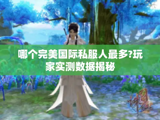 哪个完美国际私服人最多?玩家实测数据揭秘 哪个完美国际私服人最多?玩家实测数据揭秘