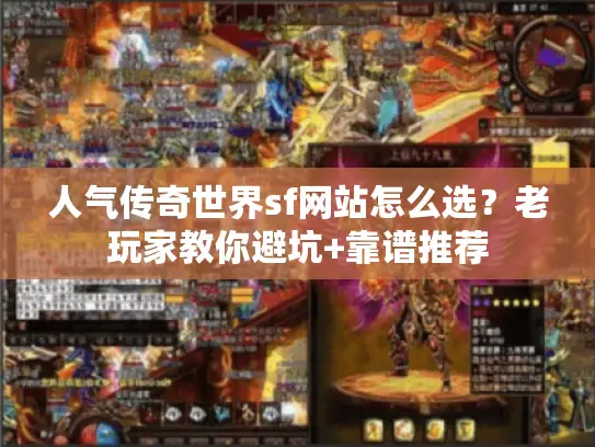 人气传奇世界sf网站怎么选?老玩家教你避坑+靠谱推荐 人气传奇世界sf网站怎么选?老玩家教你避坑+靠谱推荐