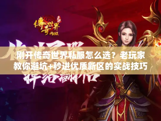 刚开传奇世界私服怎么选？老玩家教你避坑+秒进优质新区的实战技巧
