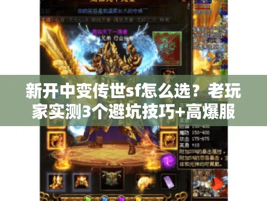 新开中变传世sf怎么选?老玩家实测3个避坑技巧+高爆服推荐 新开中变传世sf怎么选?老玩家实测3个避坑技巧+高爆服推荐