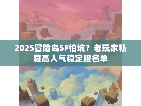 2025冒险岛SF怕坑？老玩家私藏高人气稳定服名单