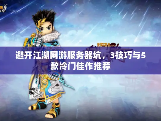 避开江湖网游服务器坑，3技巧与5款冷门佳作推荐