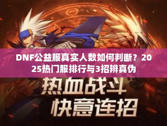 DNF公益服真实人数如何判断？2025热门服排行与3招辨真伪