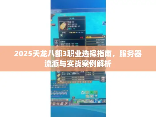 2025天龙八部3职业选择指南，服务器流派与实战案例解析