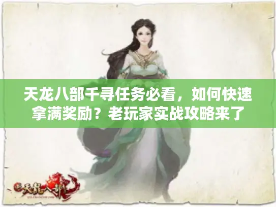 天龙八部千寻任务必看，如何快速拿满奖励？老玩家实战攻略来了