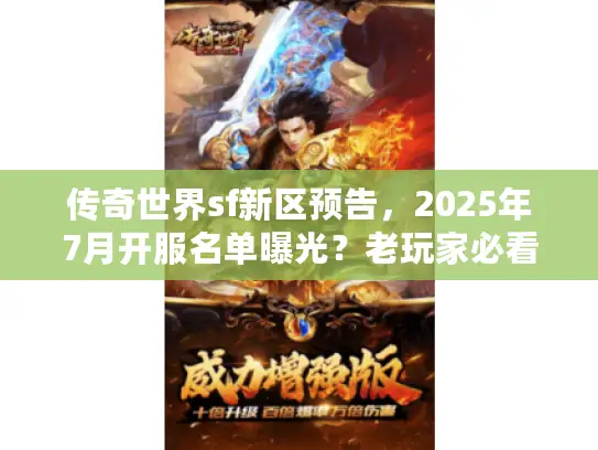 传奇世界sf新区预告，2025年7月开服名单曝光？老玩家必看的避坑技巧