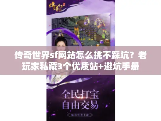 传奇世界sf网站怎么挑不踩坑?老玩家私藏3个优质站+避坑手册 传奇世界sf网站怎么挑不踩坑?老玩家私藏3个优质站+避坑手册