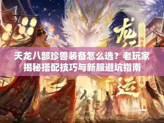 天龙八部珍兽装备怎么选？老玩家揭秘搭配技巧与新服避坑指南